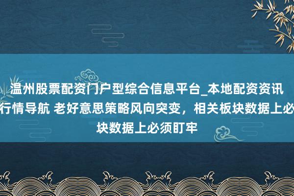 温州股票配资门户型综合信息平台_本地配资资讯学习与行情导航 老好意思策略风向突变，相关板块数据上必须盯牢