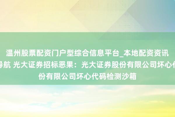 温州股票配资门户型综合信息平台_本地配资资讯学习与行情导航 光大证券招标恶果：光大证券股份有限公司坏心代码检测沙箱
