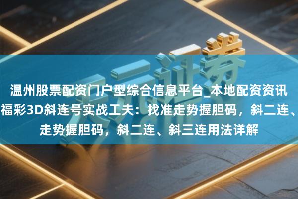 温州股票配资门户型综合信息平台_本地配资资讯学习与行情导航 福彩3D斜连号实战工夫：找准走势握胆码，斜二连、斜三连用法详解