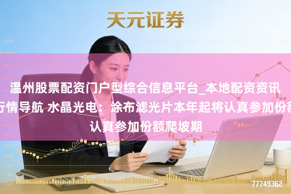 温州股票配资门户型综合信息平台_本地配资资讯学习与行情导航 水晶光电：涂布滤光片本年起将认真参加份额爬坡期